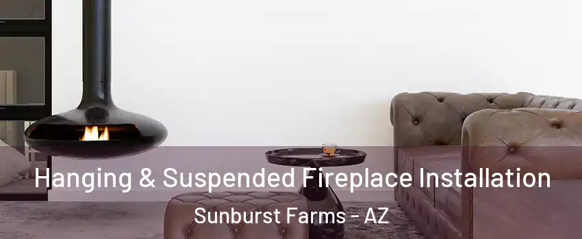 Hanging & Suspended Fireplace Installation Sunburst Farms - AZ