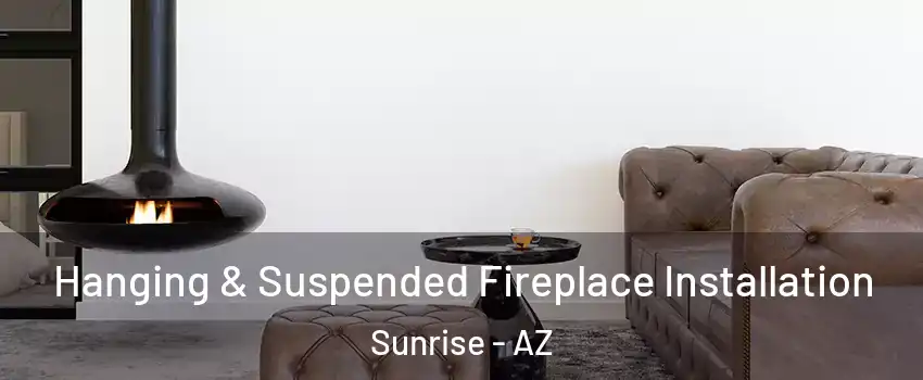 Hanging & Suspended Fireplace Installation Sunrise - AZ