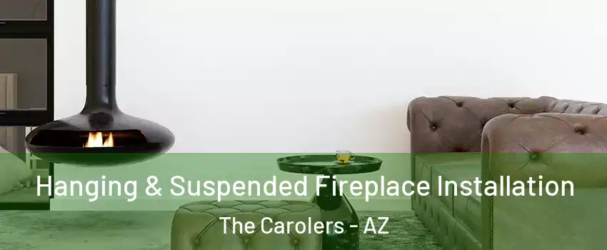Hanging & Suspended Fireplace Installation The Carolers - AZ