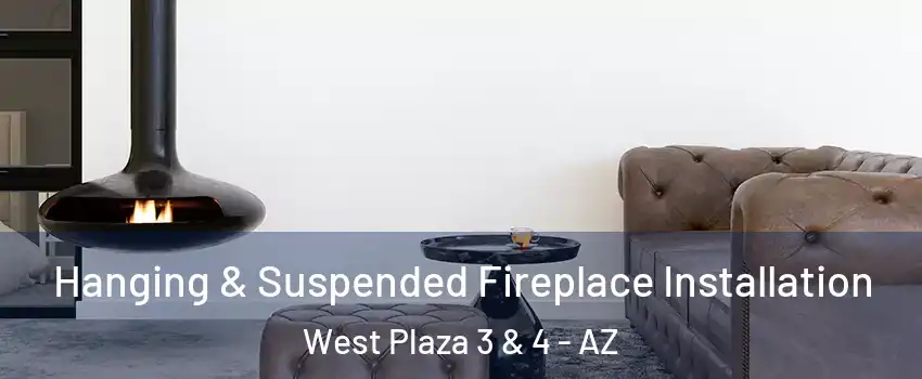 Hanging & Suspended Fireplace Installation West Plaza 3 & 4 - AZ