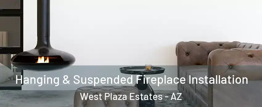 Hanging & Suspended Fireplace Installation West Plaza Estates - AZ