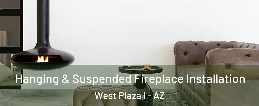 Hanging & Suspended Fireplace Installation West Plaza I - AZ