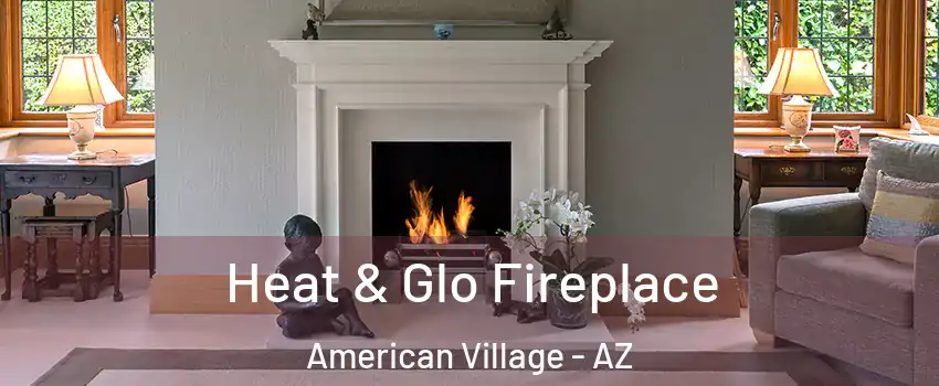 Heat & Glo Fireplace American Village - AZ