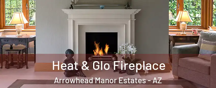Heat & Glo Fireplace Arrowhead Manor Estates - AZ