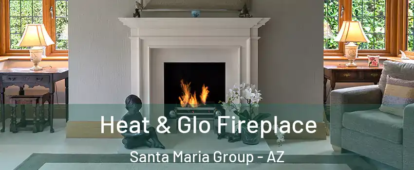 Heat & Glo Fireplace Santa Maria Group - AZ