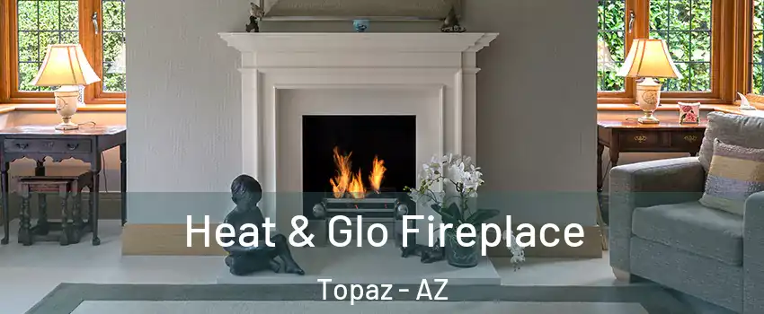 Heat & Glo Fireplace Topaz - AZ