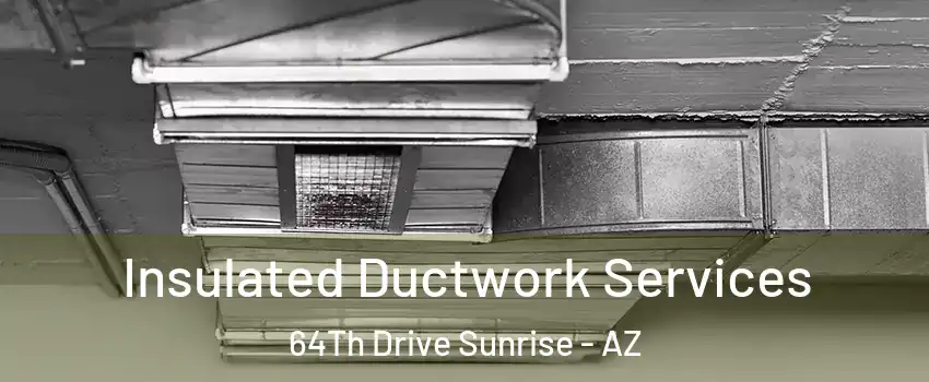 Insulated Ductwork Services 64Th Drive Sunrise - AZ