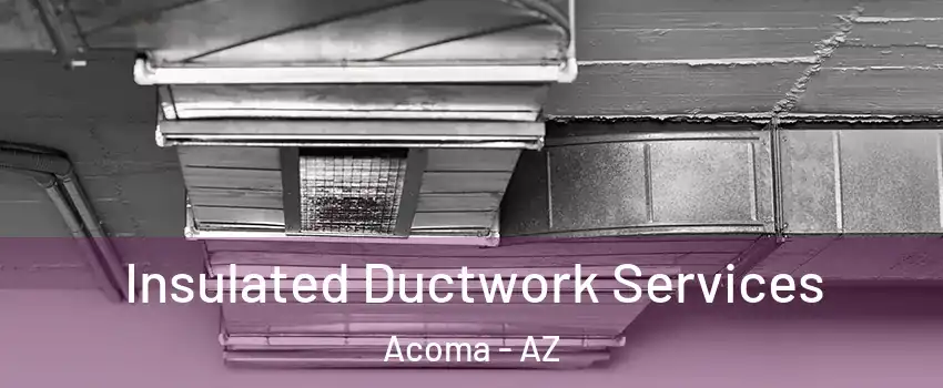 Insulated Ductwork Services Acoma - AZ
