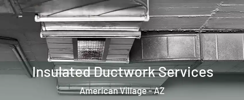 Insulated Ductwork Services American Village - AZ