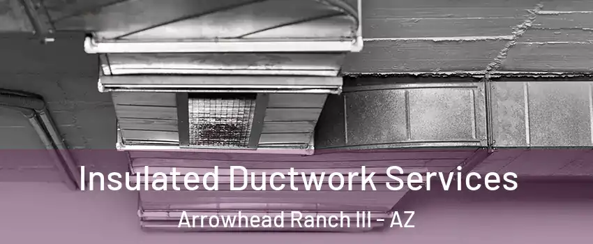 Insulated Ductwork Services Arrowhead Ranch III - AZ