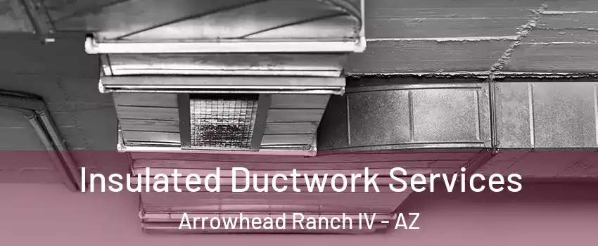 Insulated Ductwork Services Arrowhead Ranch IV - AZ