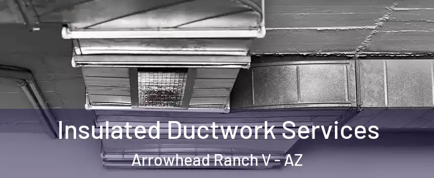 Insulated Ductwork Services Arrowhead Ranch V - AZ