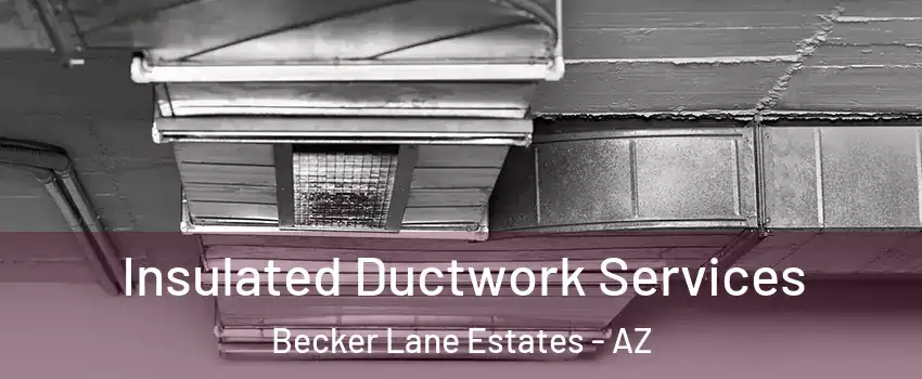 Insulated Ductwork Services Becker Lane Estates - AZ