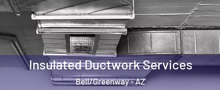 Insulated Ductwork Services Bell/Greenway - AZ
