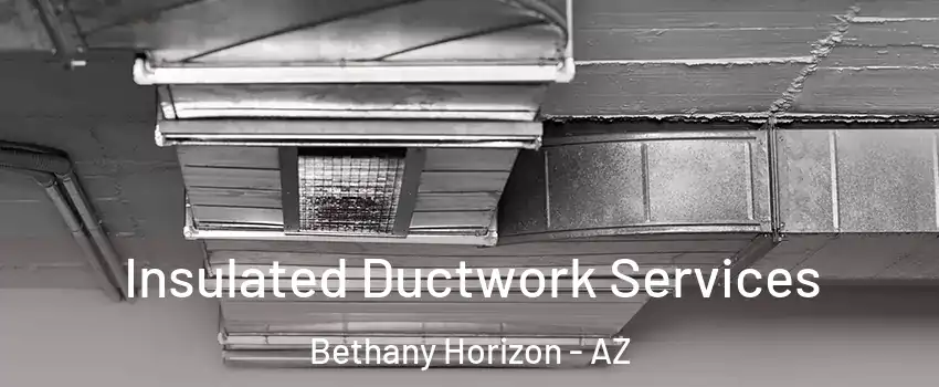 Insulated Ductwork Services Bethany Horizon - AZ