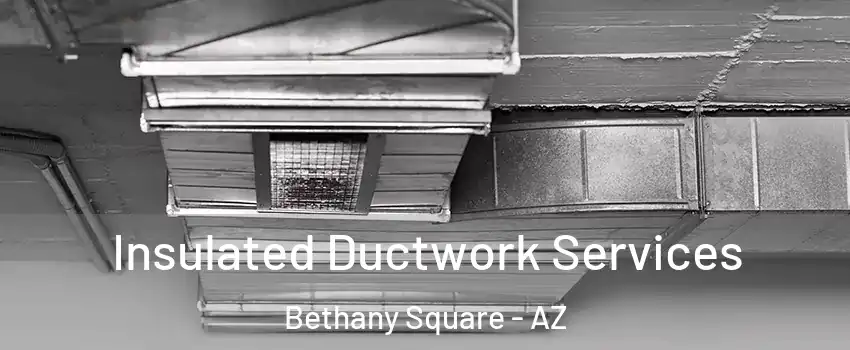 Insulated Ductwork Services Bethany Square - AZ