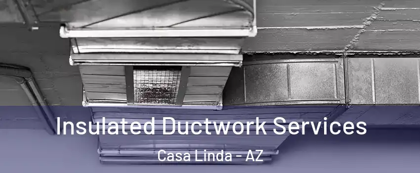 Insulated Ductwork Services Casa Linda - AZ