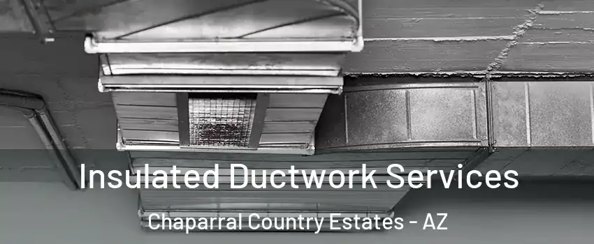 Insulated Ductwork Services Chaparral Country Estates - AZ