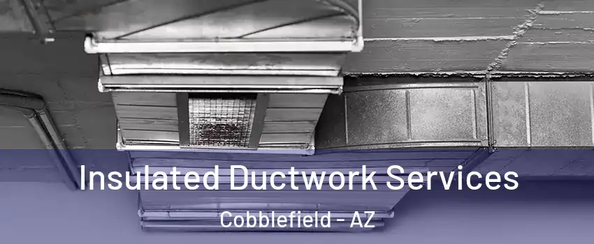 Insulated Ductwork Services Cobblefield - AZ
