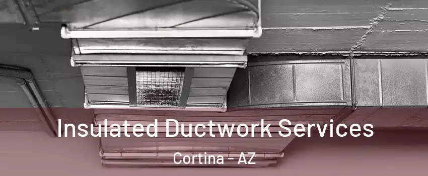 Insulated Ductwork Services Cortina - AZ