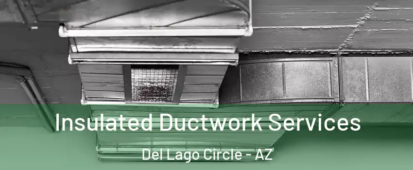 Insulated Ductwork Services Del Lago Circle - AZ