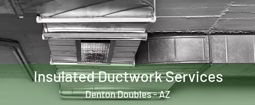 Insulated Ductwork Services Denton Doubles - AZ