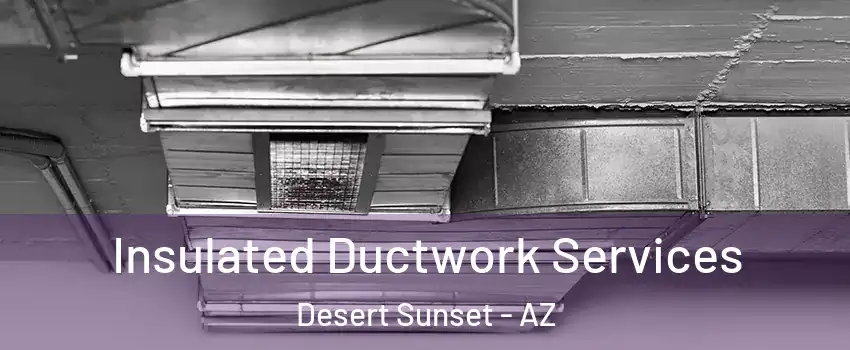 Insulated Ductwork Services Desert Sunset - AZ