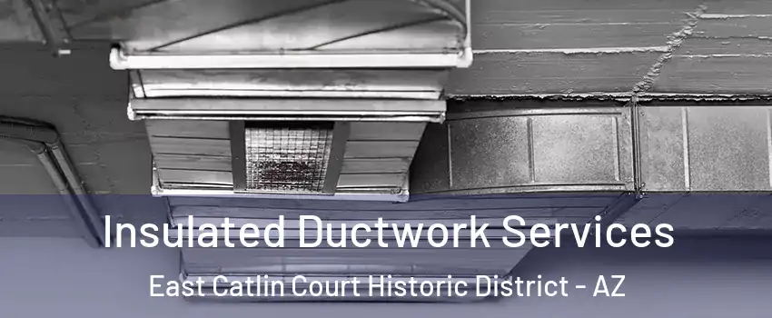 Insulated Ductwork Services East Catlin Court Historic District - AZ