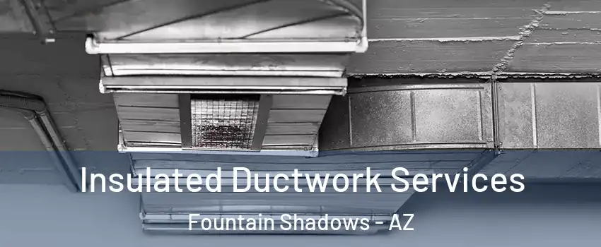 Insulated Ductwork Services Fountain Shadows - AZ