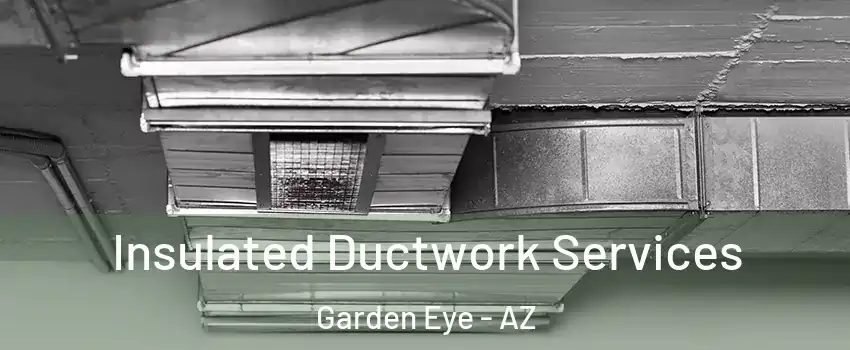 Insulated Ductwork Services Garden Eye - AZ