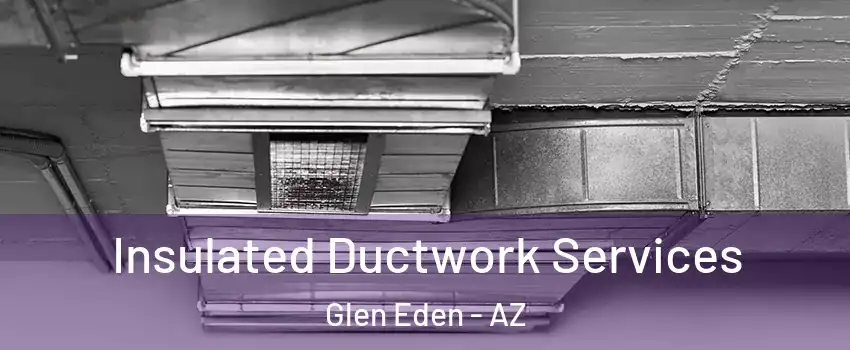 Insulated Ductwork Services Glen Eden - AZ