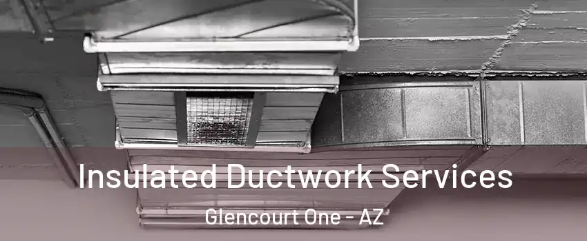 Insulated Ductwork Services Glencourt One - AZ