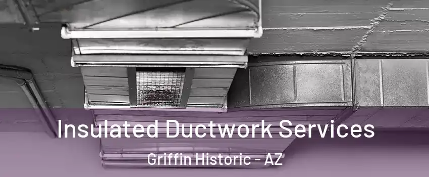 Insulated Ductwork Services Griffin Historic - AZ