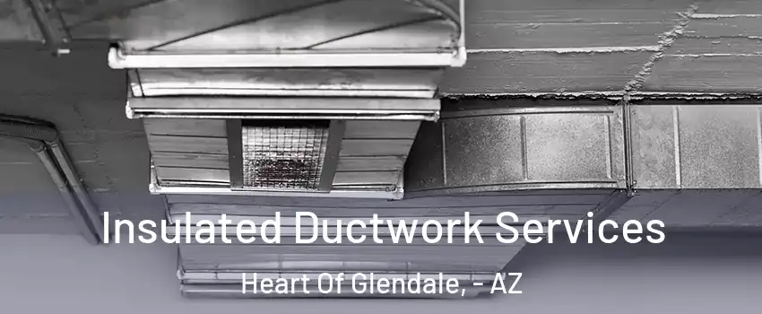 Insulated Ductwork Services Heart Of Glendale, - AZ