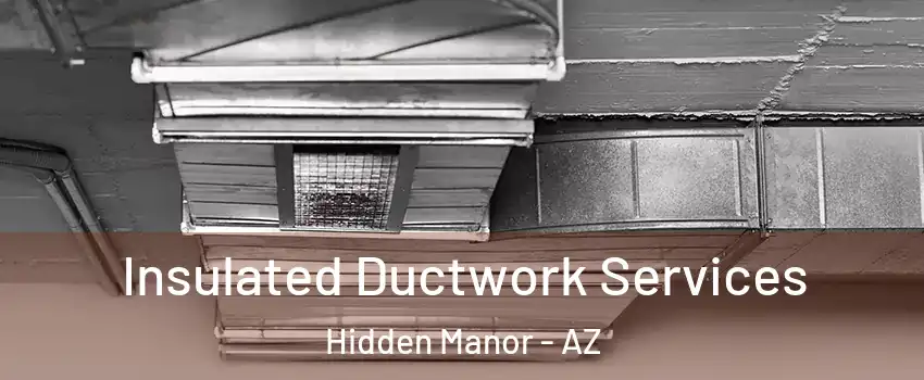 Insulated Ductwork Services Hidden Manor - AZ