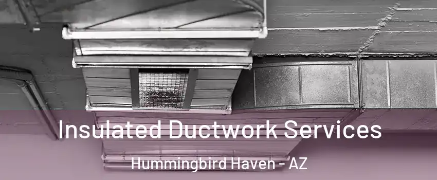 Insulated Ductwork Services Hummingbird Haven - AZ