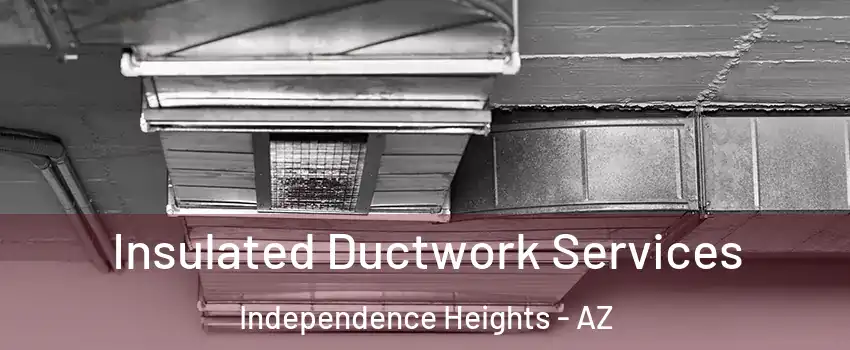 Insulated Ductwork Services Independence Heights - AZ