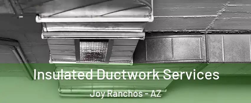 Insulated Ductwork Services Joy Ranchos - AZ