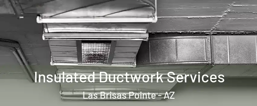Insulated Ductwork Services Las Brisas Pointe - AZ