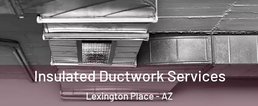 Insulated Ductwork Services Lexington Place - AZ