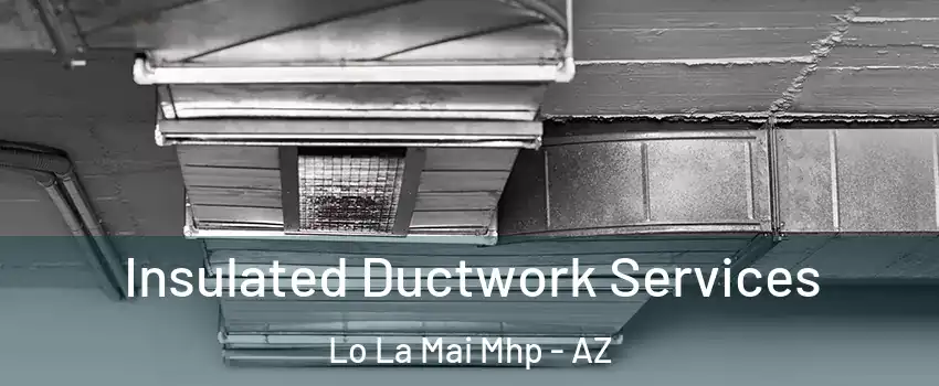 Insulated Ductwork Services Lo La Mai Mhp - AZ