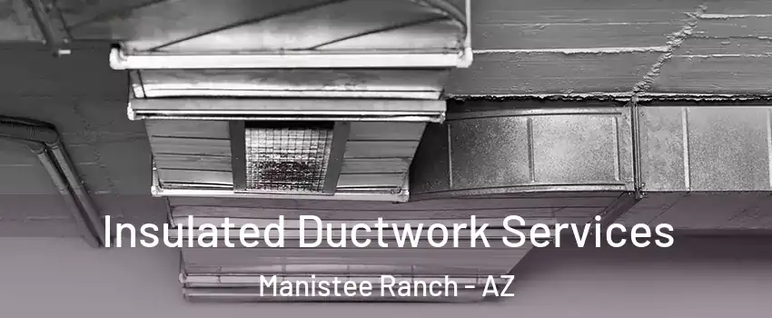 Insulated Ductwork Services Manistee Ranch - AZ