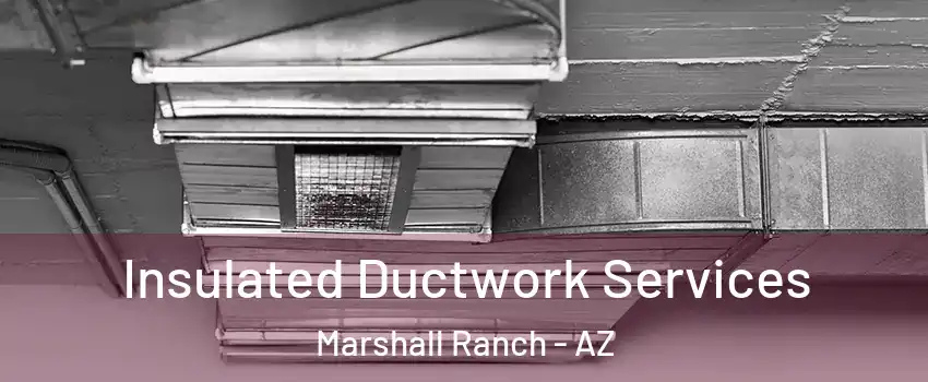 Insulated Ductwork Services Marshall Ranch - AZ