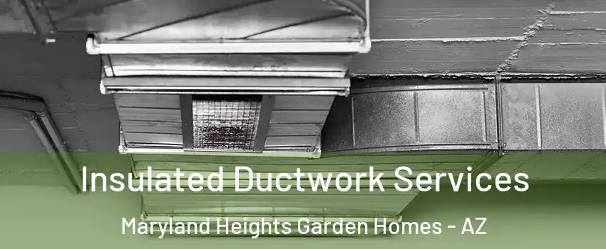Insulated Ductwork Services Maryland Heights Garden Homes - AZ