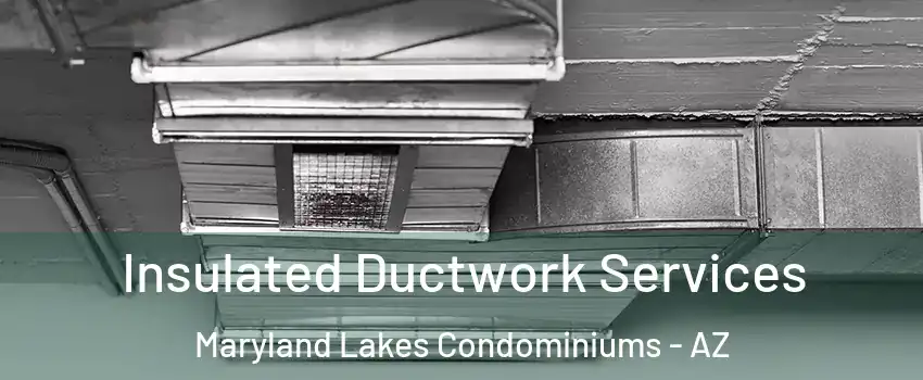 Insulated Ductwork Services Maryland Lakes Condominiums - AZ