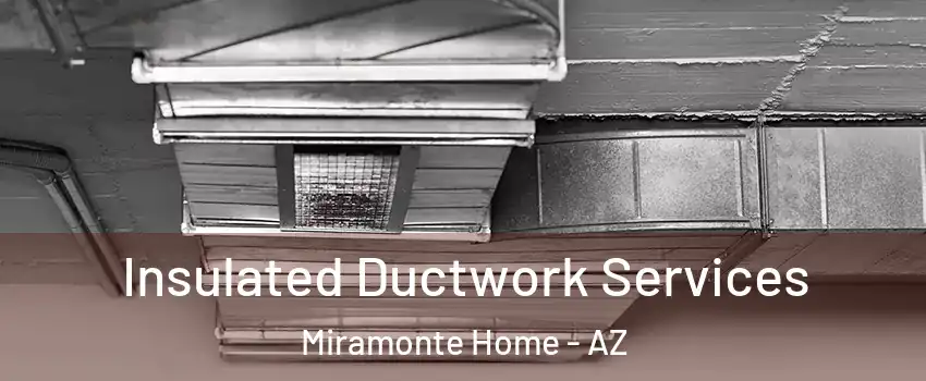 Insulated Ductwork Services Miramonte Home - AZ