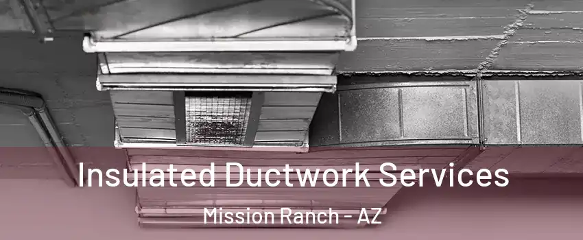 Insulated Ductwork Services Mission Ranch - AZ