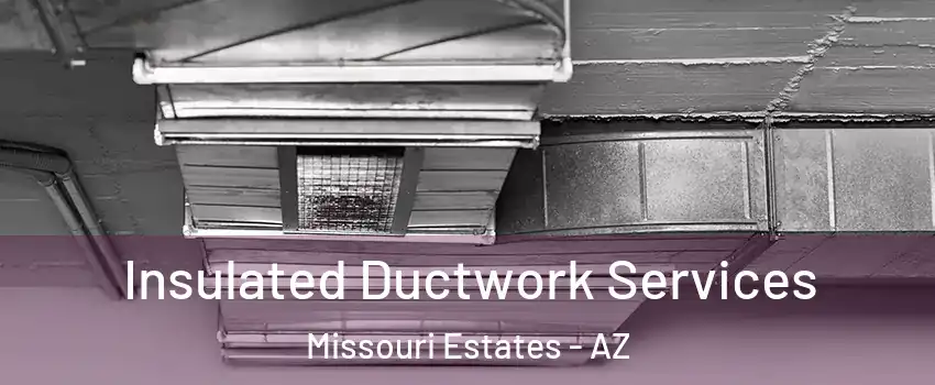 Insulated Ductwork Services Missouri Estates - AZ