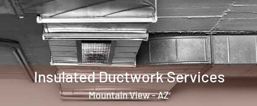 Insulated Ductwork Services Mountain View - AZ
