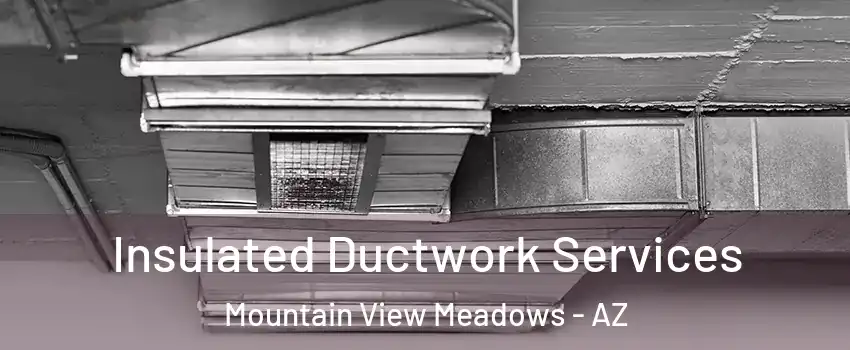 Insulated Ductwork Services Mountain View Meadows - AZ